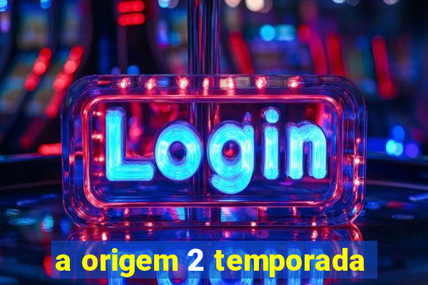 a origem 2 temporada